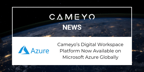 Cameyo’s Digital Workspace Platform Now Available on Microsoft Azure Globally