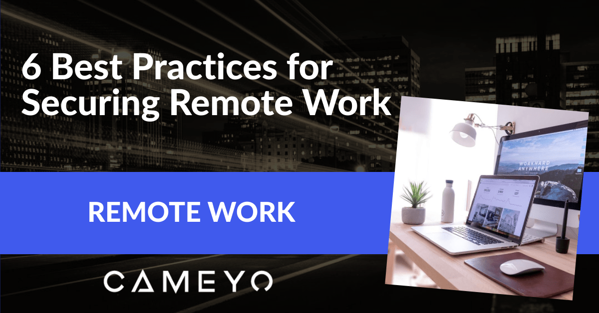 6 Best Practices For Securing Remote Work