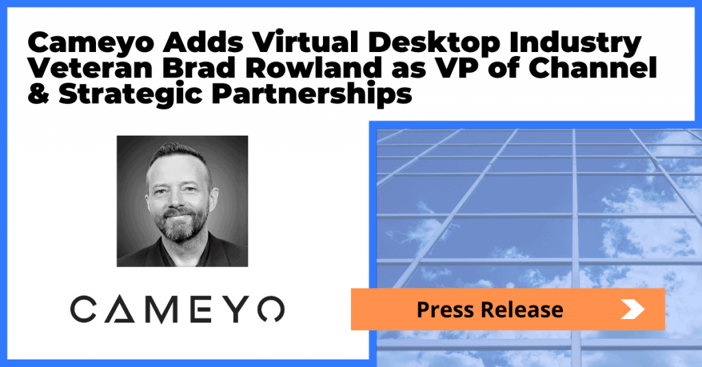 Cameyo Adds Virtual Desktop Industry Veteran Brad Rowland as VP of Channel & Strategic Partnerships
