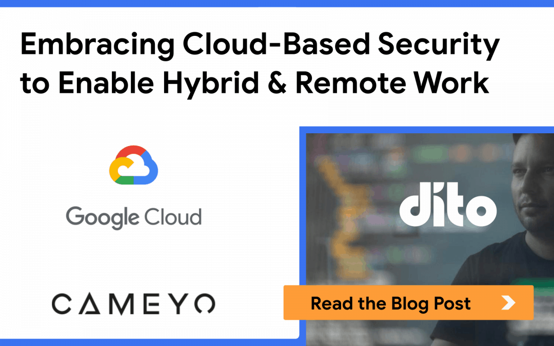Embracing Cloud-Based Security to Enable Hybrid & Remote Work