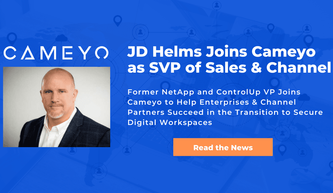 End User Computing Industry Veteran JD Helms Joins Cameyo as SVP of Global Sales & Channel