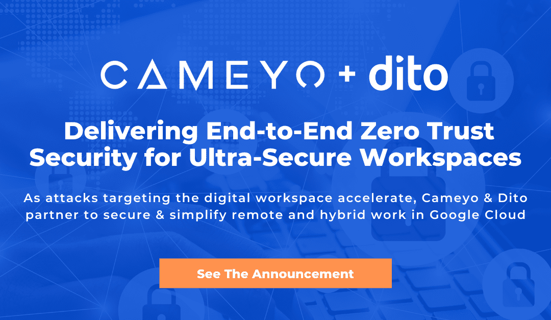Cameyo & Dito Form Alliance to Deliver End-to-End Zero Trust Security for Ultra-Secure Workspaces