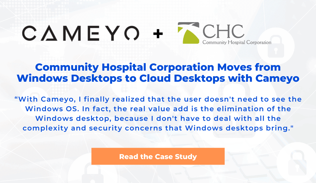 Community Hospital Corporation Moves from Windows Desktops to Cloud Desktops with Cameyo