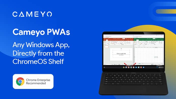 Cameyo Introduces Progressive Web Apps (PWAs) to Make Any Windows App Available from the Chrome OS Shelf