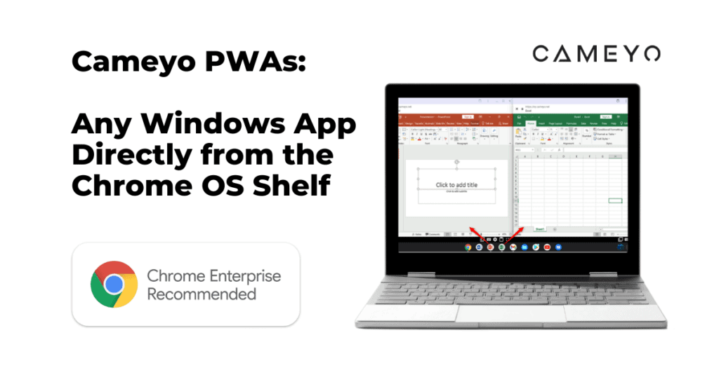 Cameyo Introduces Progressive Web Apps (PWAs) to Make Any Windows App Available from the Chrome OS Shelf