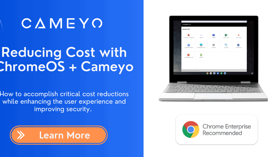 Reducing Cost with ChromeOS and Cameyo