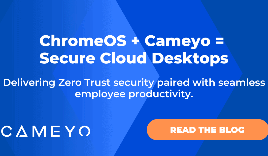Chromebook Security + Cameyo = Secure Cloud Desktop