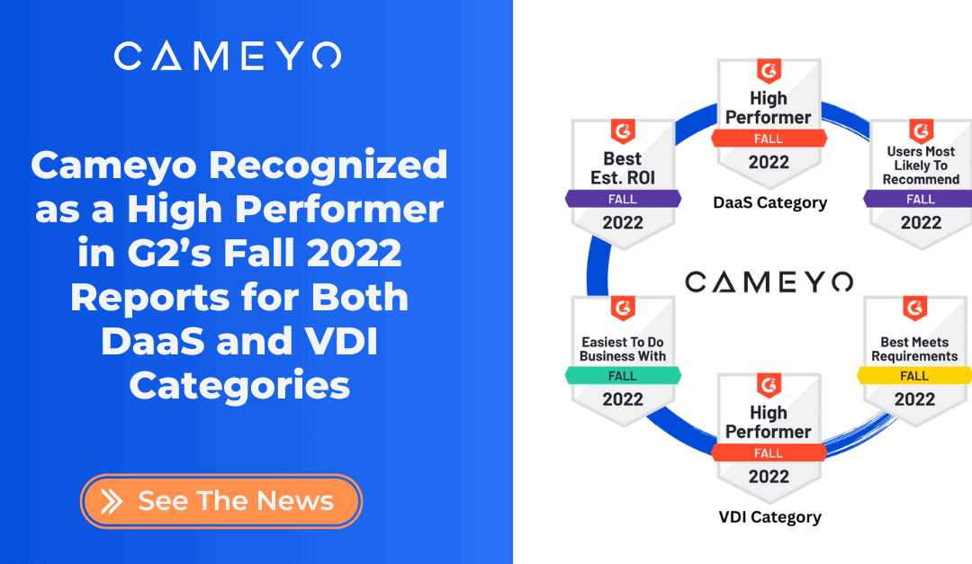Cameyo Recognized as a High Performer in G2’s Fall 2022 Reports for Both DaaS and VDI Categories