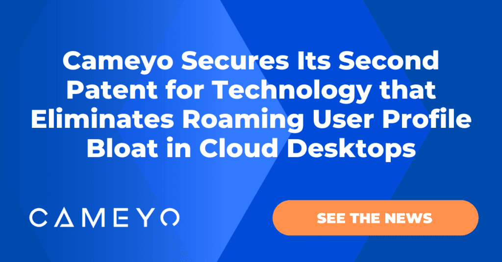 Cameyo Secures Its Second Patent for Technology that Eliminates Roaming User Profile Bloat in Cloud Desktops