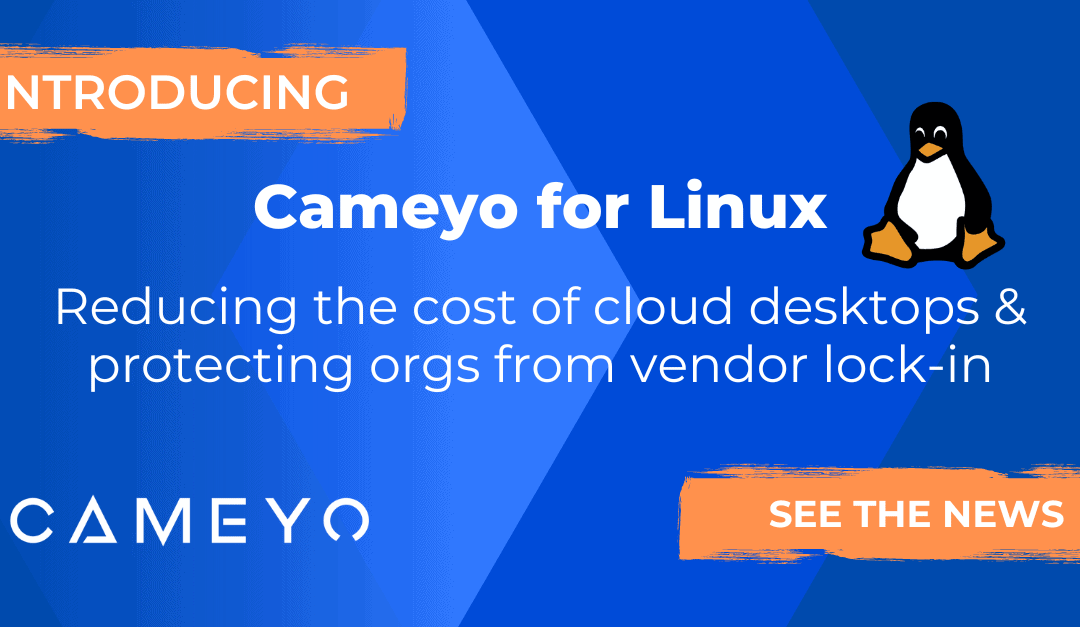 Cameyo Introduces Support for Linux to Help Reduce the Cost of Digital Workspaces While Preventing Vendor Lock-In