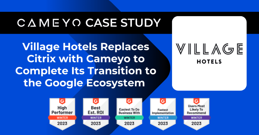 Village Hotels Replaces Citrix with Cameyo to Complete Its Transition to the Google Ecosystem