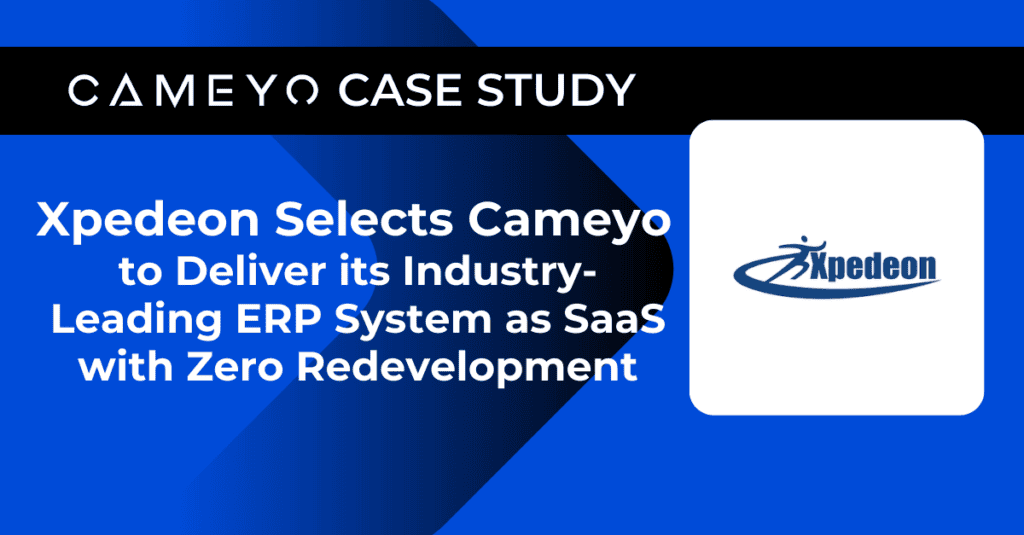 Xpedeon Selects Cameyo to Deliver its Industry-Leading ERP System as SaaS with Zero Redevelopment
